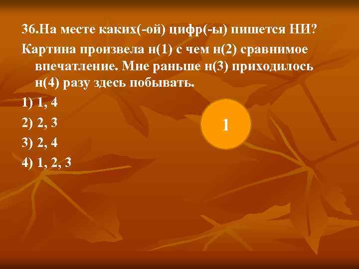 36. На месте каких(-ой) цифр(-ы) пишется НИ? Картина произвела н(1) с чем н(2) сравнимое