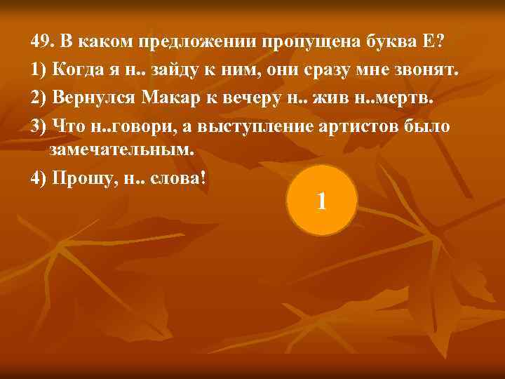 49. В каком предложении пропущена буква Е? 1) Когда я н. . зайду к