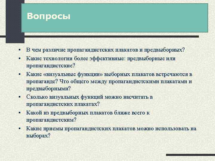 Вопросы § § § В чем различие пропагандистских плакатов и предвыборных? Какие технологии более