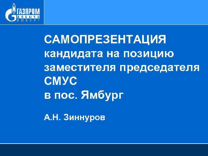 САМОПРЕЗЕНТАЦИЯ кандидата на позицию заместителя председателя СМУС в пос. Ямбург А. Н. Зиннуров 