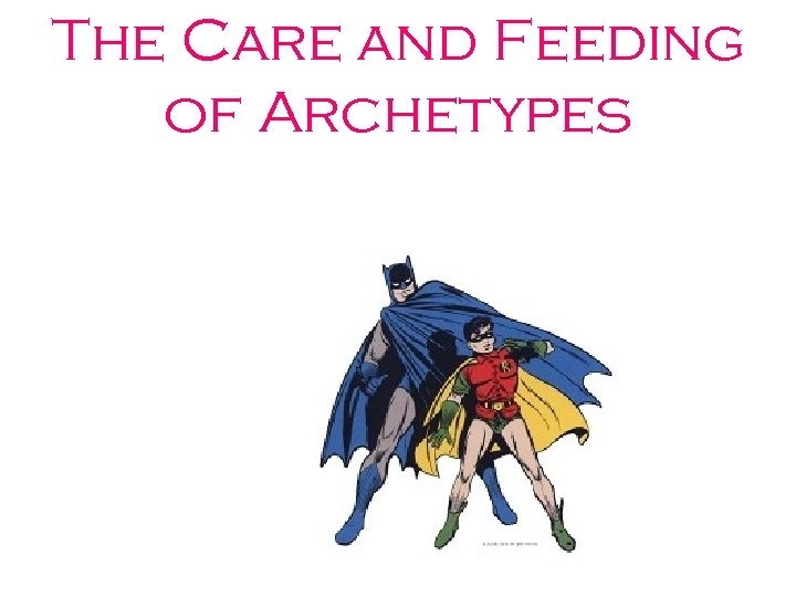 The Care and Feeding of Archetypes 