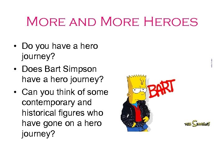 More and More Heroes • Do you have a hero journey? • Does Bart