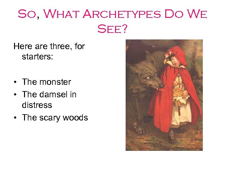 So, What Archetypes Do We See? Here are three, for starters: • The monster