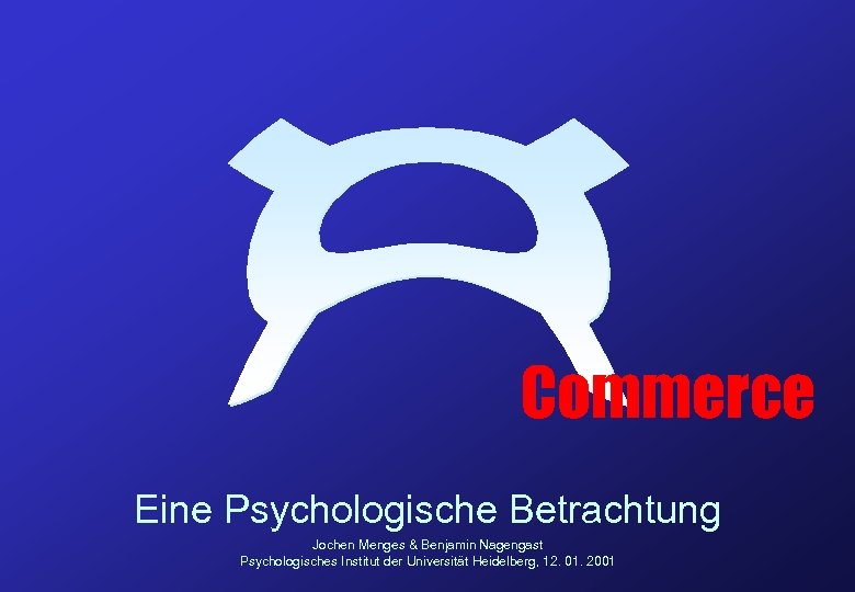 Commerce Eine Psychologische Betrachtung Jochen Menges & Benjamin Nagengast Psychologisches Institut der Universität Heidelberg,