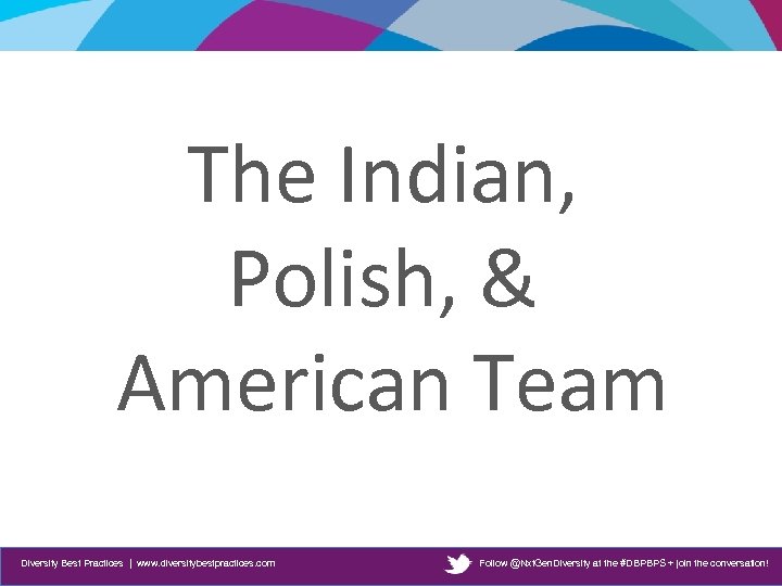The Indian, Polish, & American Team Diversity Best Practices | www. diversitybestpractices. com Follow