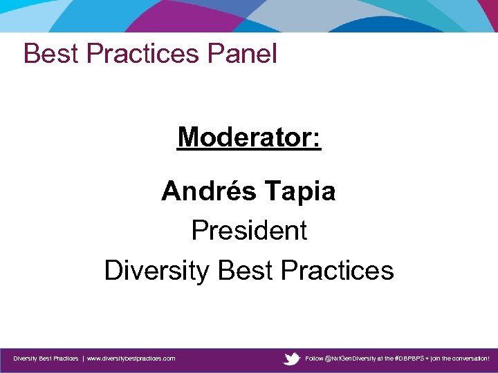 Best Practices Panel Moderator: Andrés Tapia President Diversity Best Practices | www. diversitybestpractices. com