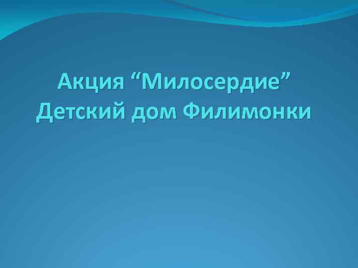 Акция “Милосердие” Детский дом Филимонки 