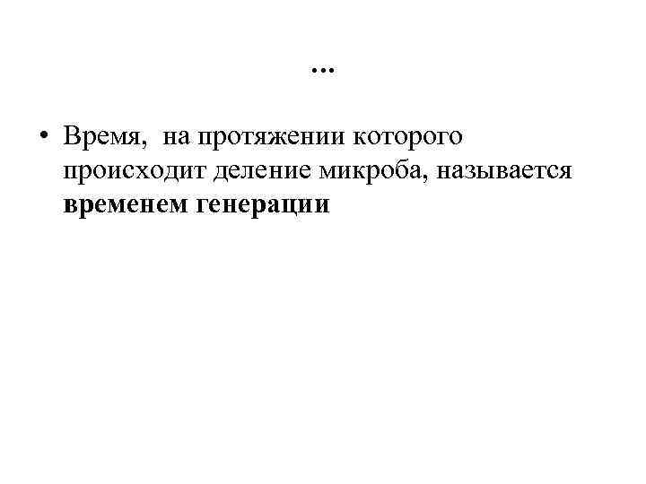 … • Время, на протяжении которого происходит деление микроба, называется временем генерации 