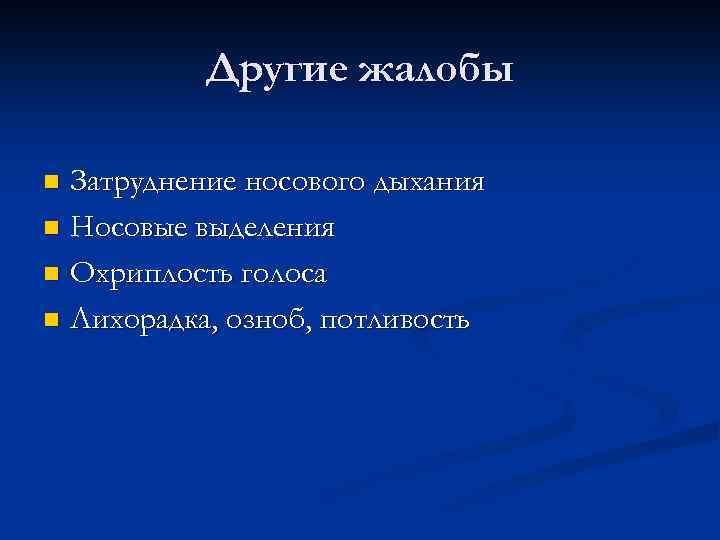 Другие жалобы Затруднение носового дыхания n Носовые выделения n Охриплость голоса n Лихорадка, озноб,