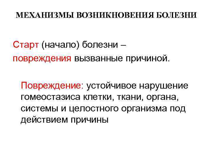МЕХАНИЗМЫ ВОЗНИКНОВЕНИЯ БОЛЕЗНИ Старт (начало) болезни – повреждения вызванные причиной. Повреждение: устойчивое нарушение гомеостазиса