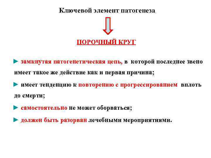 Ключевой элемент патогенеза ПОРОЧНЫЙ КРУГ ► замкнутая патогенетическая цепь, в которой последнее звено имеет