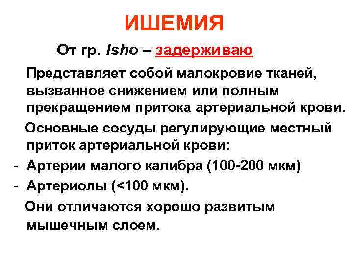 ИШЕМИЯ От гр. Isho – задерживаю Представляет собой малокровие тканей, вызванное снижением или полным