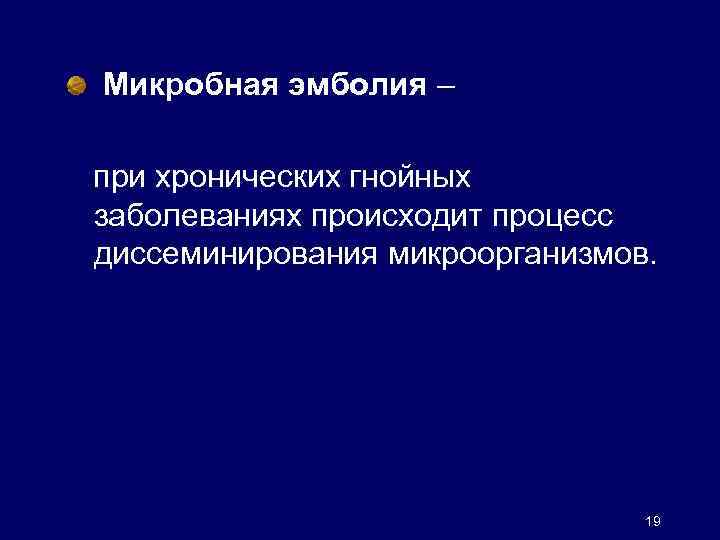  Микробная эмболия – при хронических гнойных заболеваниях происходит процесс диссеминирования микроорганизмов. 19 