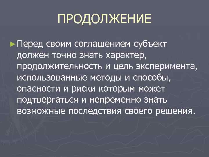 ПРОДОЛЖЕНИЕ ► Перед своим соглашением субъект должен точно знать характер, продолжительность и цель эксперимента,