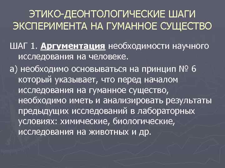 ЭТИКО-ДЕОНТОЛОГИЧЕСКИЕ ШАГИ ЭКСПЕРИМЕНТА НА ГУМАННОЕ СУЩЕСТВО ШАГ 1. Аргументация необходимости научного исследования на человеке.