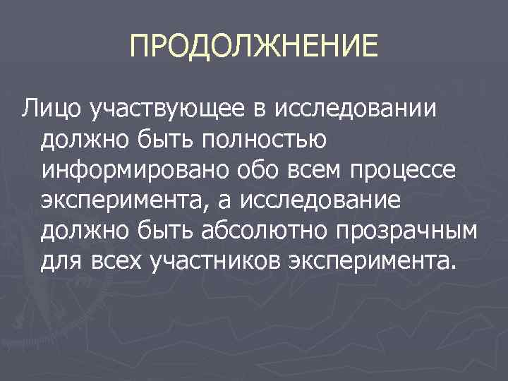 ПРОДОЛЖНЕНИЕ Лицо участвующее в исследовании должно быть полностью информировано обо всем процессе эксперимента, а