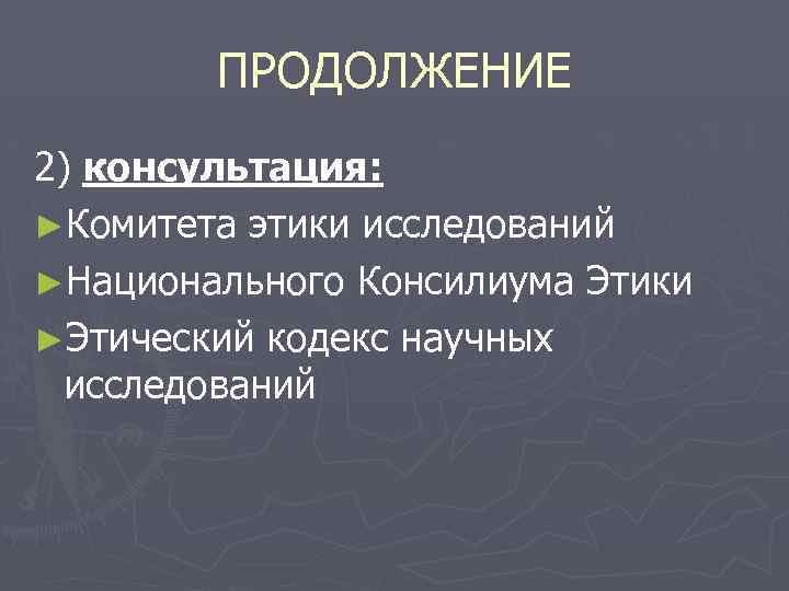 ПРОДОЛЖЕНИЕ 2) консультация: ►Комитета этики исследований ►Национального Консилиума Этики ►Этический кодекс научных исследований 