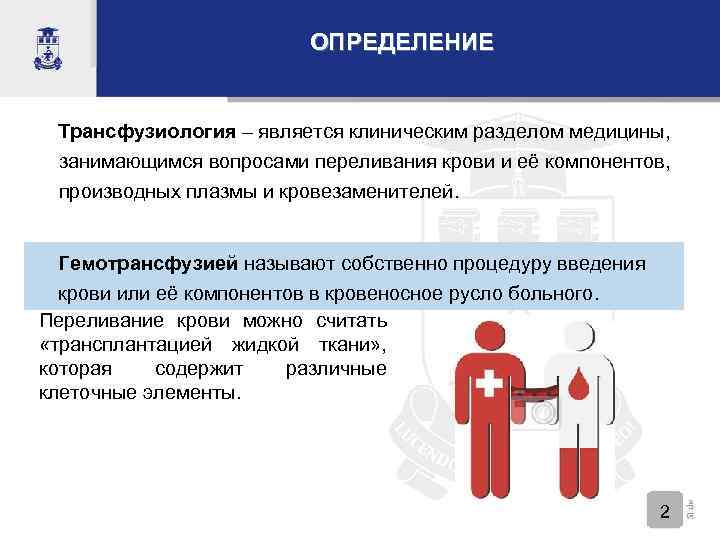 ОПРЕДЕЛЕНИЕ Трансфузиология – является клиническим разделом медицины, занимающимся вопросами переливания крови и её компонентов,