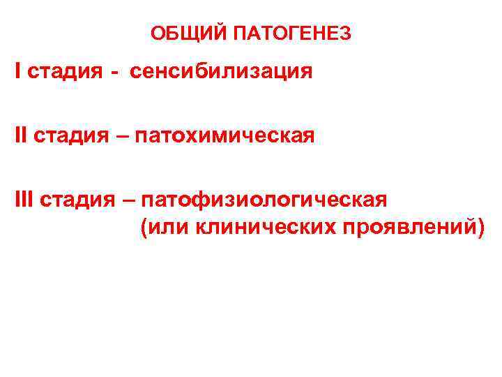 ОБЩИЙ ПАТОГЕНЕЗ I стадия - сенсибилизация II стадия – патохимическая III стадия – патофизиологическая