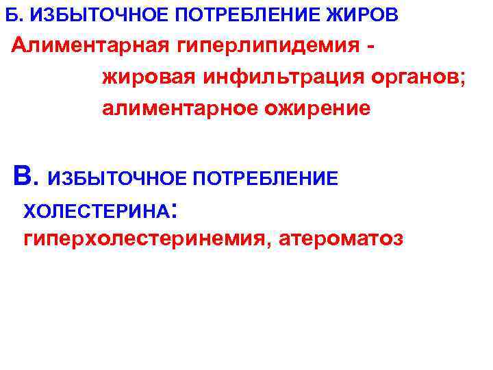 Б. ИЗБЫТОЧНОЕ ПОТРЕБЛЕНИЕ ЖИРОВ Алиментарная гиперлипидемия жировая инфильтрация органов; алиментарное ожирение В. ИЗБЫТОЧНОЕ ПОТРЕБЛЕНИЕ