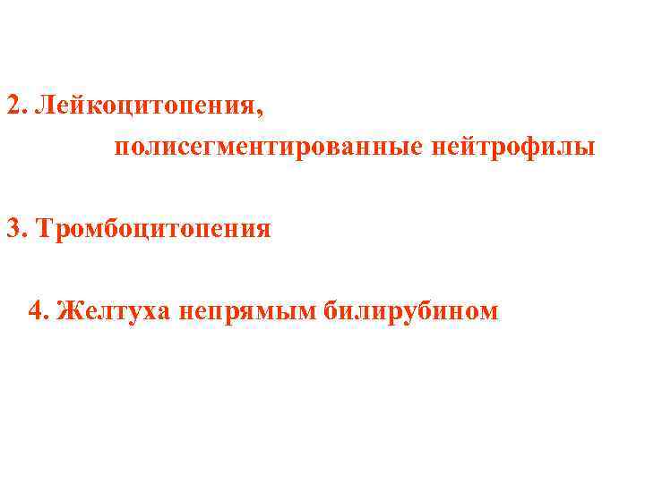 2. Лейкоцитопения, полисегментированные нейтрофилы 3. Tромбоцитопения 4. Желтуха непрямым билирубином 