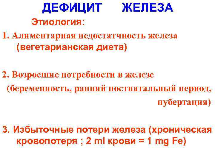 ДЕФИЦИТ ЖЕЛЕЗА Этиология: 1. Алиментарная недостатчность железа (вегетарианская диета) 2. Возросшие потребности в железе