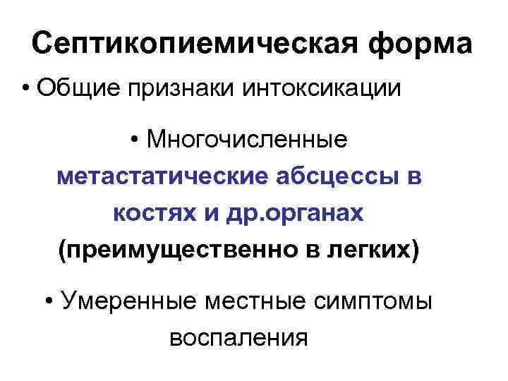 Септикопиемическая форма • Общие признаки интоксикации • Многочисленные метастатические абсцессы в костях и др.