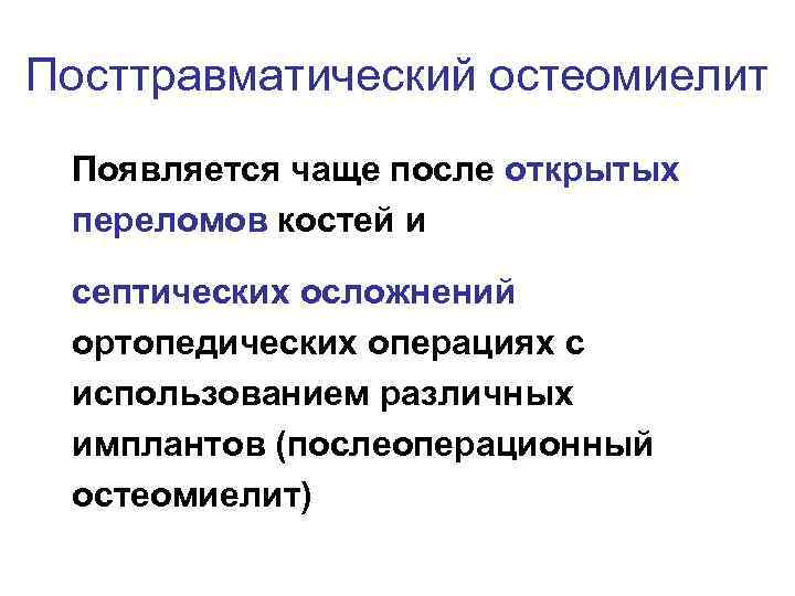 Посттравматический остеомиелит Появляется чаще после открытых переломов костей и септических осложнений ортопедических операциях с