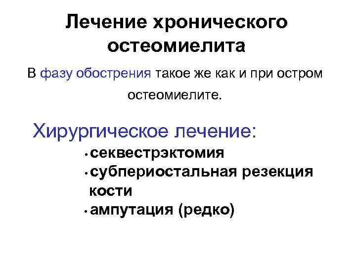 Лечение хронического остеомиелита В фазу обострения такое же как и при остром остеомиелите. Хирургическое