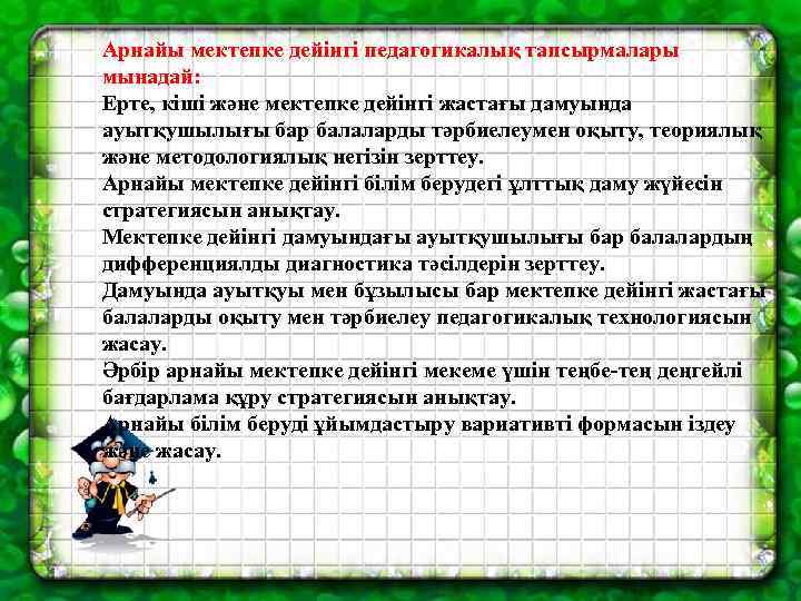 Арнайы мектепке дейінгі педагогикалық тапсырмалары мынадай: Ерте, кіші және мектепке дейінгі жастағы дамуында ауытқушылығы