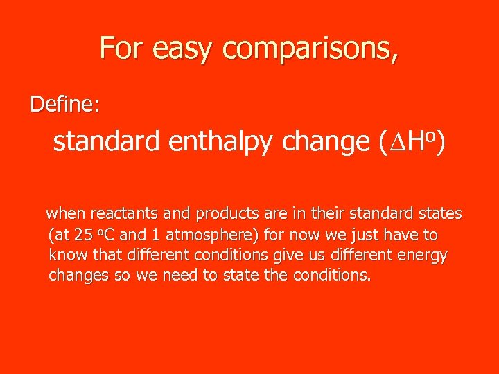 For easy comparisons, Define: standard enthalpy change (DHo) when reactants and products are in