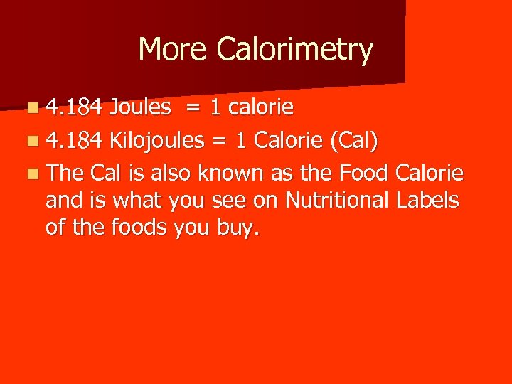 More Calorimetry n 4. 184 Joules = 1 calorie n 4. 184 Kilojoules =