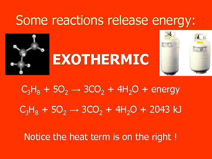 Some reactions release energy: EXOTHERMIC C 3 H 8 + 5 O 2 →