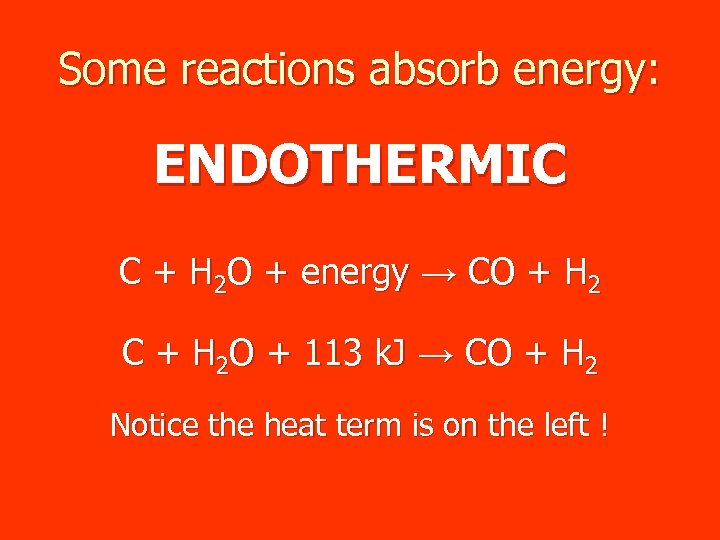 Some reactions absorb energy: ENDOTHERMIC C + H 2 O + energy → CO