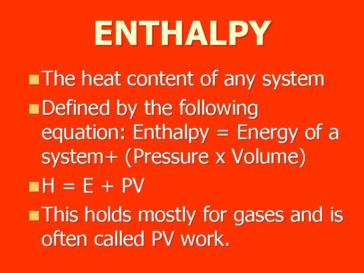 ENTHALPY n The heat content of any system n Defined by the following equation: