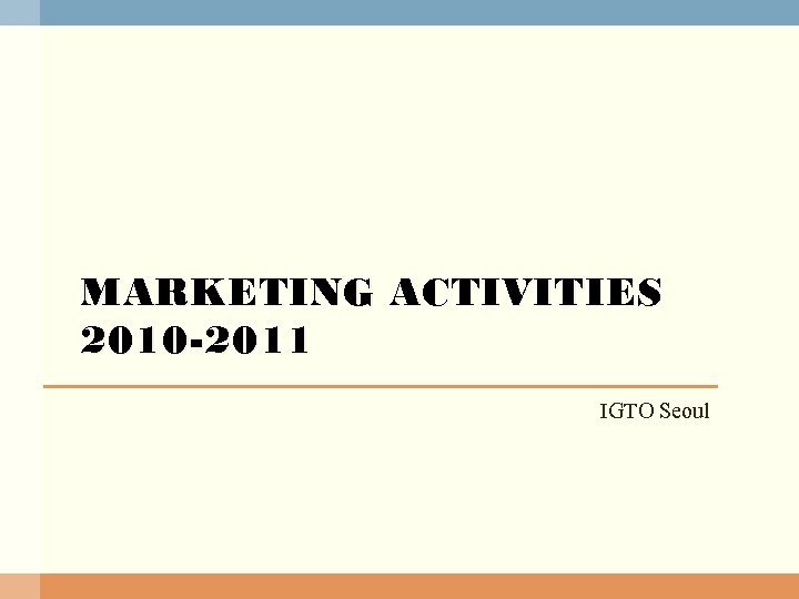 MARKETING ACTIVITIES 2010 -2011 IGTO Seoul 