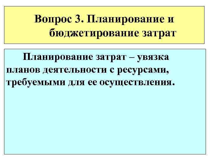 Вопрос 3. Планирование и бюджетирование затрат Планирование затрат – увязка планов деятельности с ресурсами,