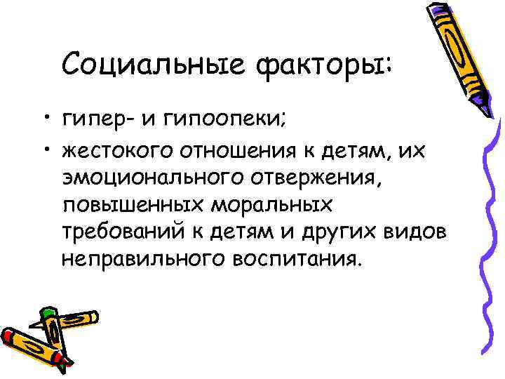 Социальные факторы: • гипер- и гипоопеки; • жестокого отношения к детям, их эмоционального отвержения,