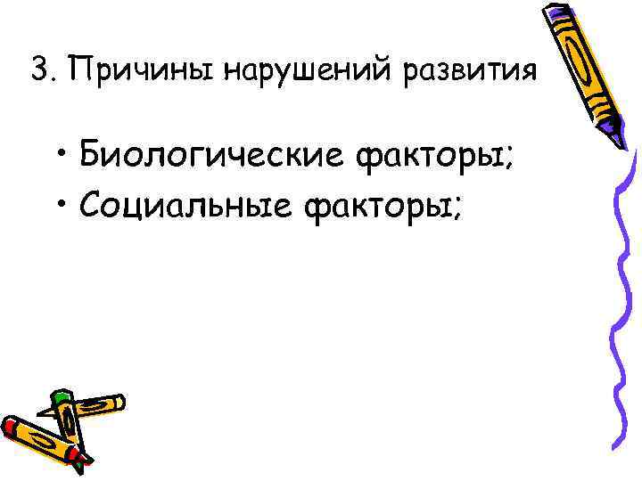 3. Причины нарушений развития • Биологические факторы; • Социальные факторы; 