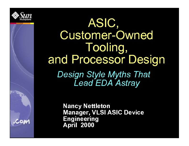 ASIC, Customer-Owned Tooling, and Processor Design Style Myths That Lead EDA Astray Nancy Nettleton