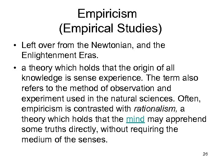 Empiricism (Empirical Studies) • Left over from the Newtonian, and the Enlightenment Eras. •