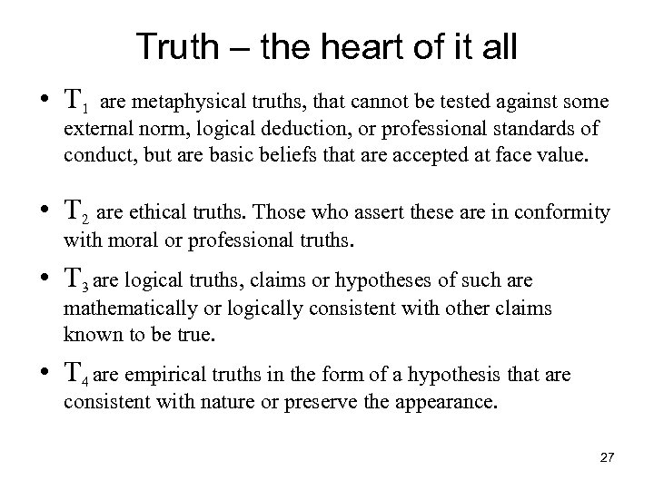 Truth – the heart of it all • T 1 are metaphysical truths, that