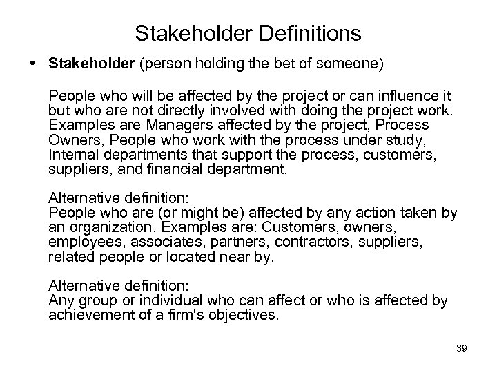 Stakeholder Definitions • Stakeholder (person holding the bet of someone) People who will be