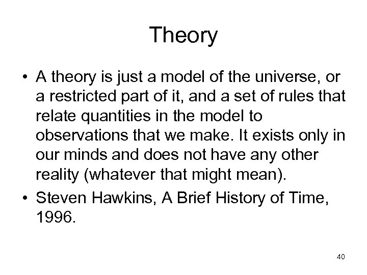 Theory • A theory is just a model of the universe, or a restricted