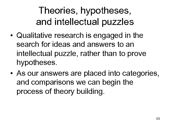 Theories, hypotheses, and intellectual puzzles • Qualitative research is engaged in the search for