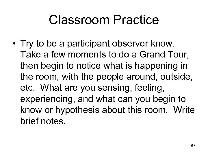 Classroom Practice • Try to be a participant observer know. Take a few moments