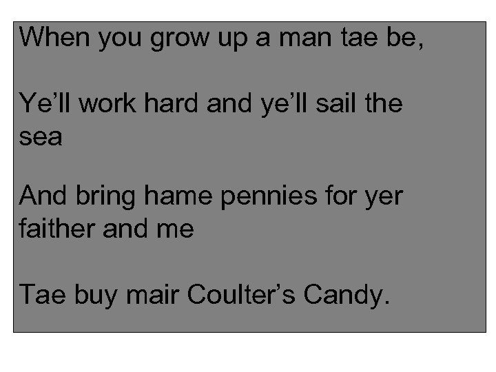 When you grow up a man tae be, Ye’ll work hard and ye’ll sail