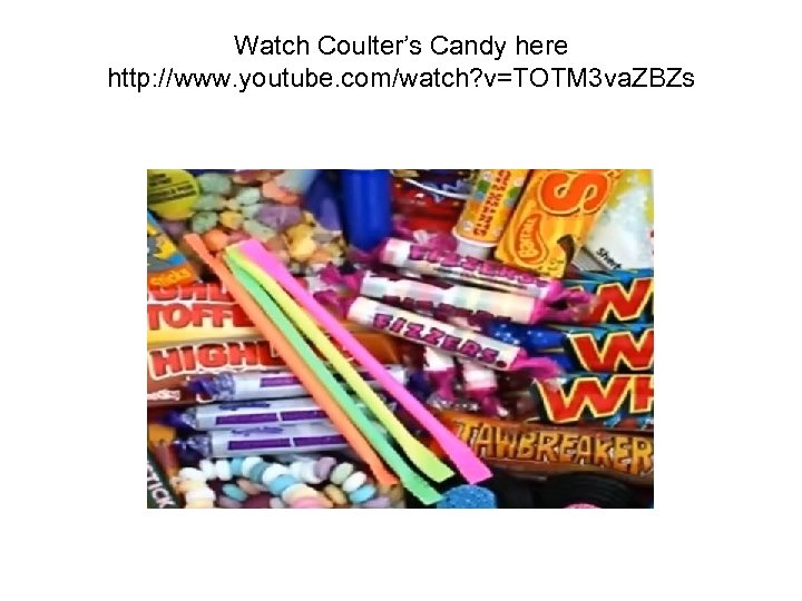 Watch Coulter’s Candy here http: //www. youtube. com/watch? v=TOTM 3 va. ZBZs 