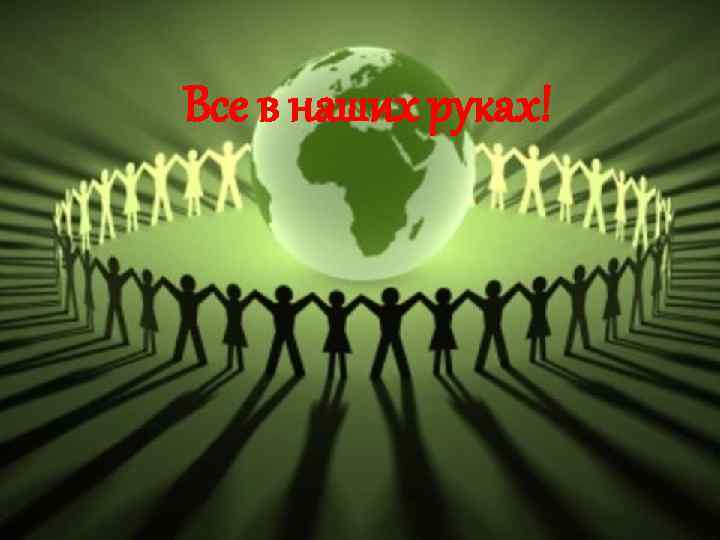 Все в наших руках! 