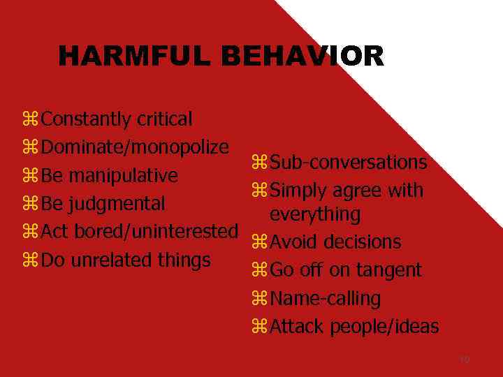 HARMFUL BEHAVIOR z Constantly critical z Dominate/monopolize z Sub-conversations z Be manipulative z Simply